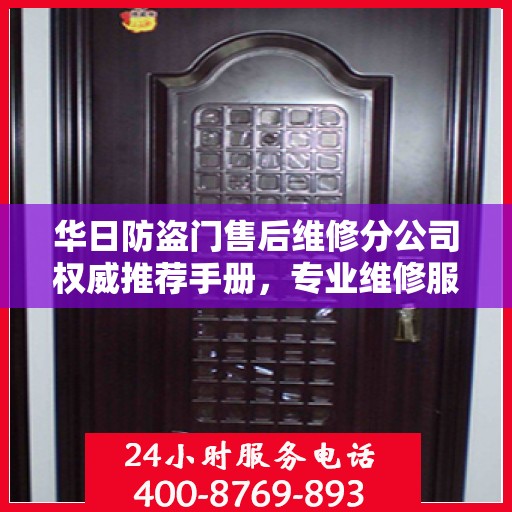 华日防盗门售后维修分公司权威推荐手册，专业维修服务指南