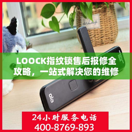 LOOCK指纹锁售后报修全攻略，一站式解决您的维修问题