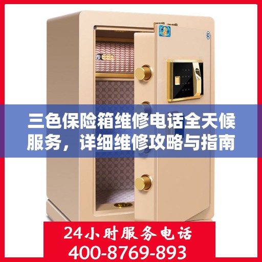 三色保险箱维修电话全天候服务，详细维修攻略与指南