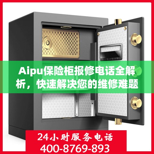 Aipu保险柜报修电话全解析，快速解决您的维修难题