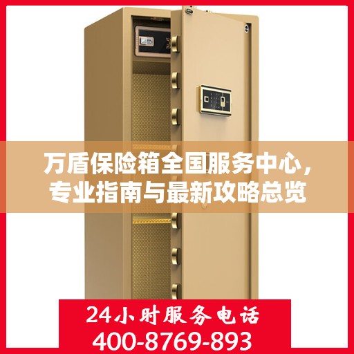 万盾保险箱全国服务中心，专业指南与最新攻略总览