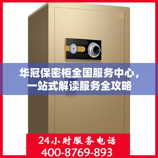 华冠保密柜全国服务中心，一站式解读服务全攻略