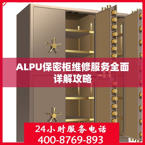 ALPU保密柜维修服务全面详解攻略