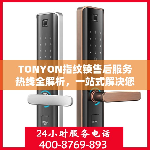 TONYON指纹锁售后服务热线全解析，一站式解决您的疑问和需求