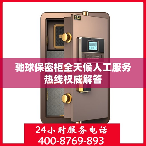 驰球保密柜全天候人工服务热线权威解答