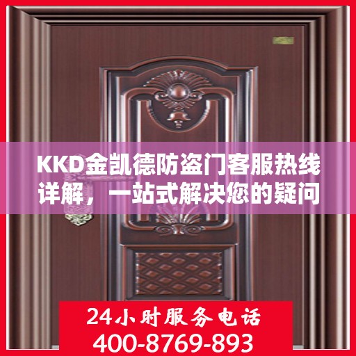 KKD金凯德防盗门客服热线详解，一站式解决您的疑问和需求