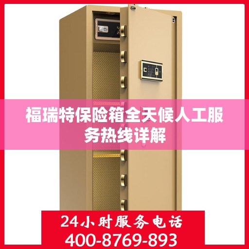 福瑞特保险箱全天候人工服务热线详解