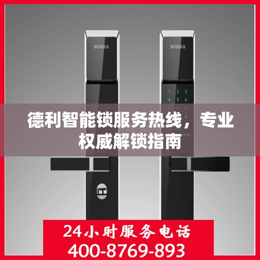 德利智能锁服务热线，专业权威解锁指南