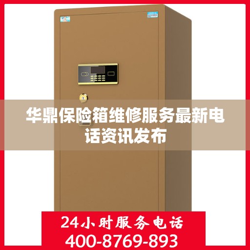 华鼎保险箱维修服务最新电话资讯发布