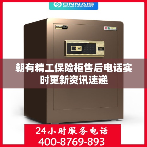 朝有精工保险柜售后电话实时更新资讯速递