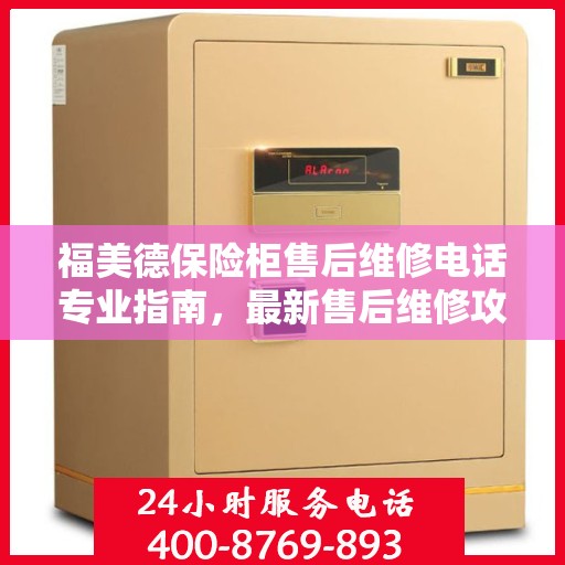 福美德保险柜售后维修电话专业指南，最新售后维修攻略与联系方式