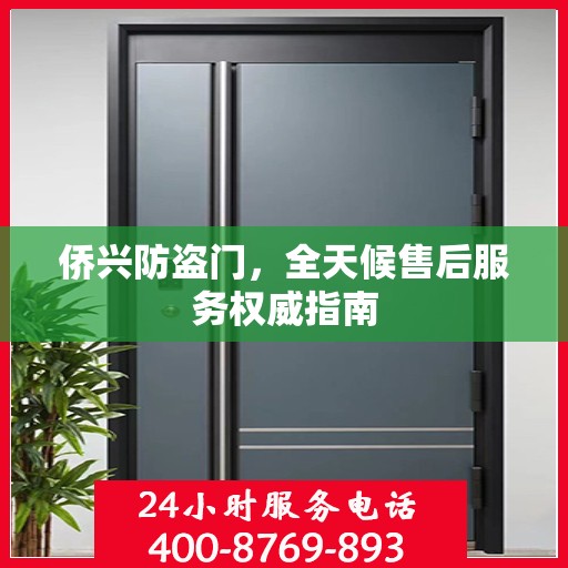 侨兴防盗门，全天候售后服务权威指南