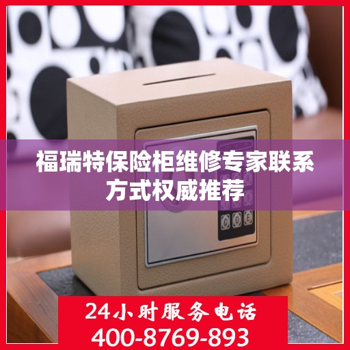福瑞特保险柜维修专家联系方式权威推荐
