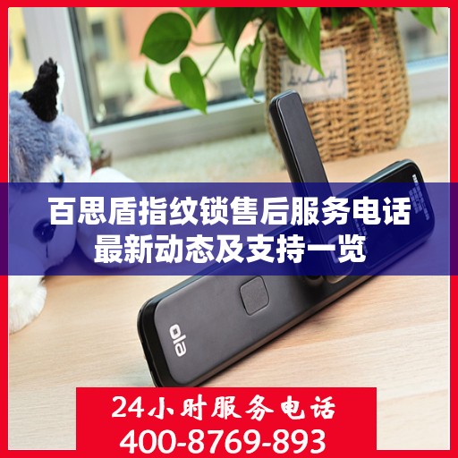百思盾指纹锁售后服务电话最新动态及支持一览