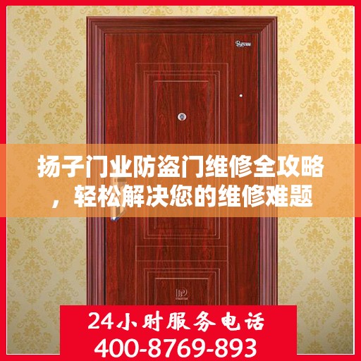 扬子门业防盗门维修全攻略，轻松解决您的维修难题