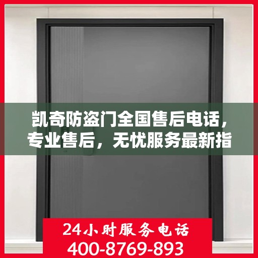 凯奇防盗门全国售后电话，专业售后，无忧服务最新指南