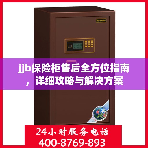 jjb保险柜售后全方位指南，详细攻略与解决方案