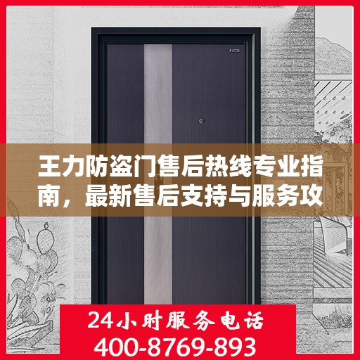 王力防盗门售后热线专业指南，最新售后支持与服务攻略