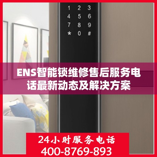 ENS智能锁维修售后服务电话最新动态及解决方案