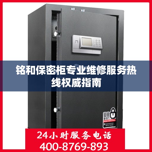 铭和保密柜专业维修服务热线权威指南