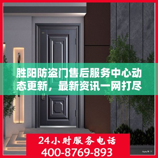 胜阳防盗门售后服务中心动态更新，最新资讯一网打尽