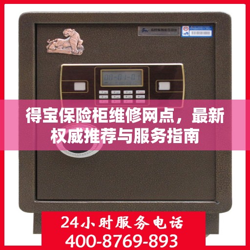 得宝保险柜维修网点，最新权威推荐与服务指南