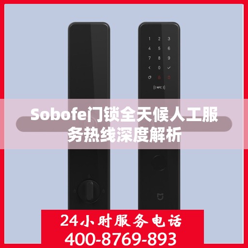 Sobofe门锁全天候人工服务热线深度解析