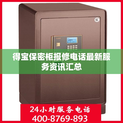 得宝保密柜报修电话最新服务资讯汇总