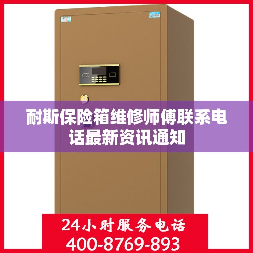 耐斯保险箱维修师傅联系电话最新资讯通知