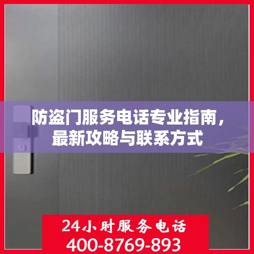 防盗门服务电话专业指南，最新攻略与联系方式