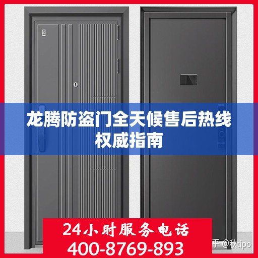 龙腾防盗门全天候售后热线权威指南