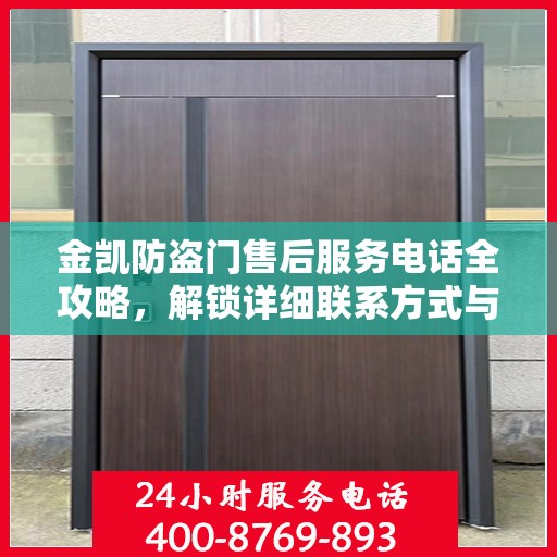 金凯防盗门售后服务电话全攻略，解锁详细联系方式与售后支持服务流程