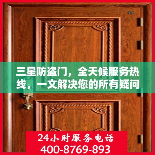 三星防盗门，全天候服务热线，一文解决您的所有疑问