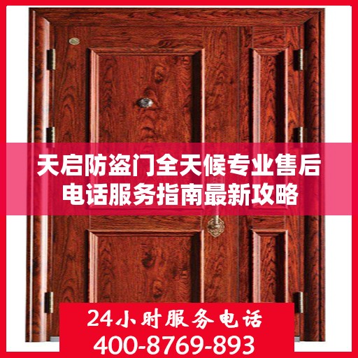 天启防盗门全天候专业售后电话服务指南最新攻略