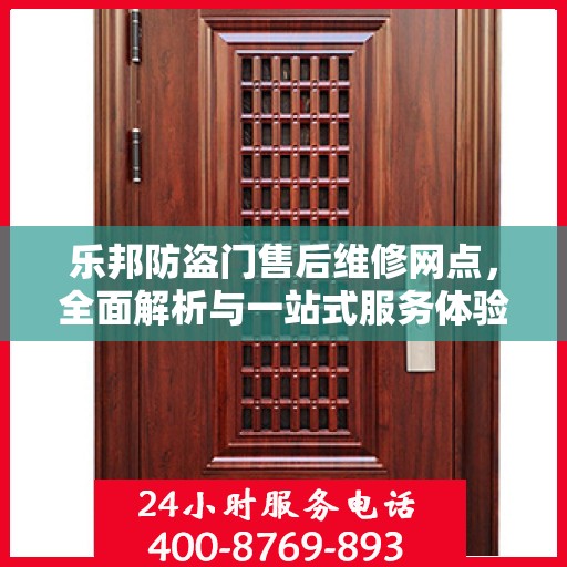 乐邦防盗门售后维修网点，全面解析与一站式服务体验