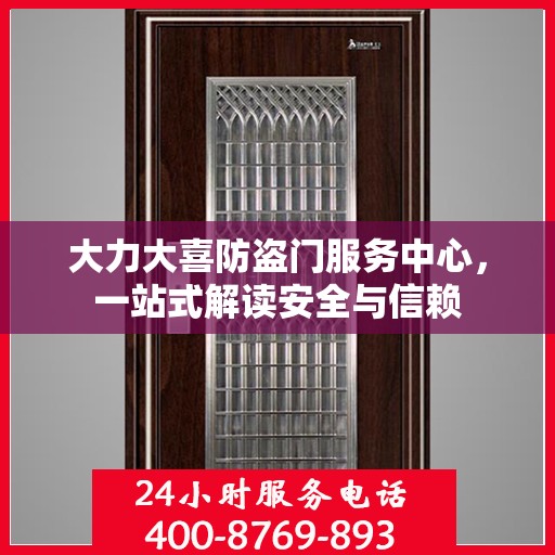 大力大喜防盗门服务中心，一站式解读安全与信赖