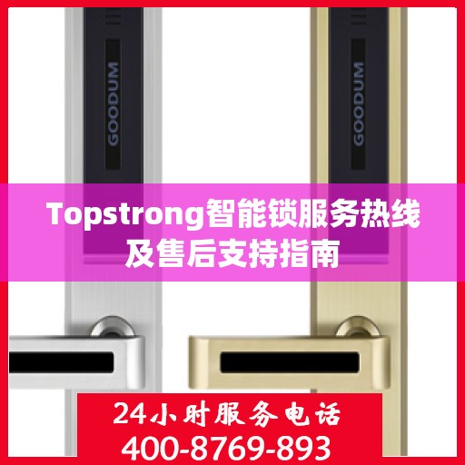 Topstrong智能锁服务热线及售后支持指南