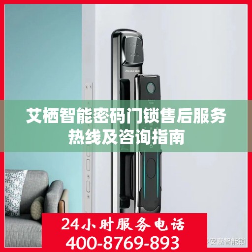 艾栖智能密码门锁售后服务热线及咨询指南