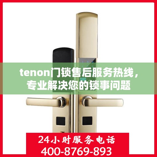 tenon门锁售后服务热线，专业解决您的锁事问题