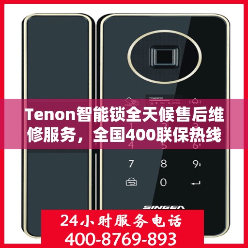 Tenon智能锁全天候售后维修服务，全国400联保热线随时响应