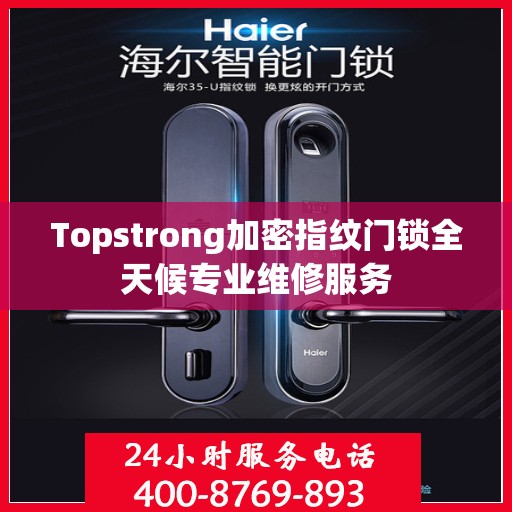 Topstrong加密指纹门锁全天候专业维修服务