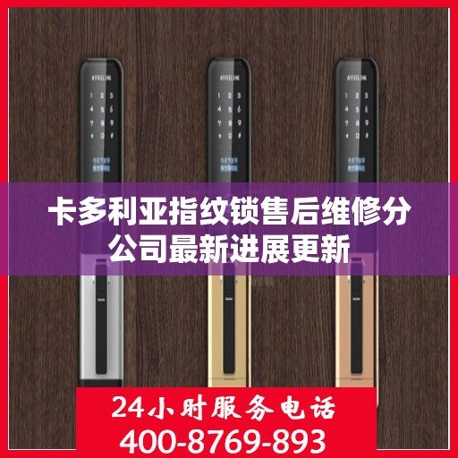 卡多利亚指纹锁售后维修分公司最新进展更新