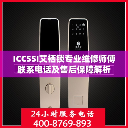 ICCSSI艾栖锁专业维修师傅联系电话及售后保障解析