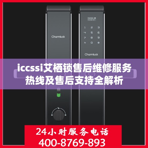 iccssi艾栖锁售后维修服务热线及售后支持全解析