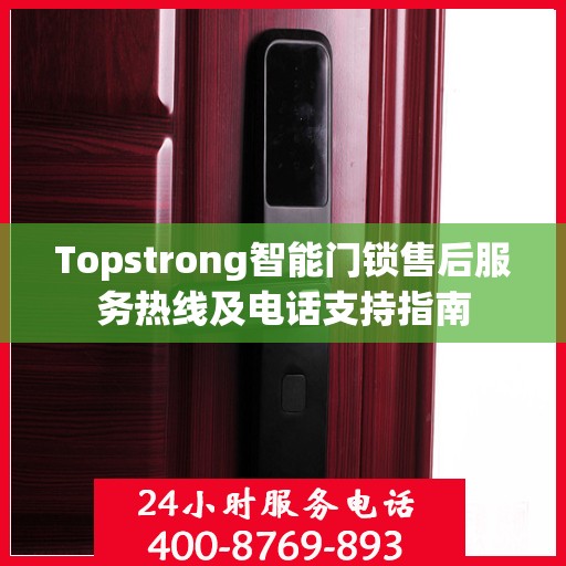 Topstrong智能门锁售后服务热线及电话支持指南