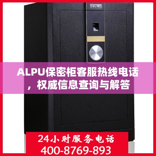 ALPU保密柜客服热线电话，权威信息查询与解答