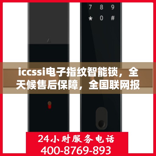 iccssi电子指纹智能锁，全天候售后保障，全国联网报修热线400服务指南