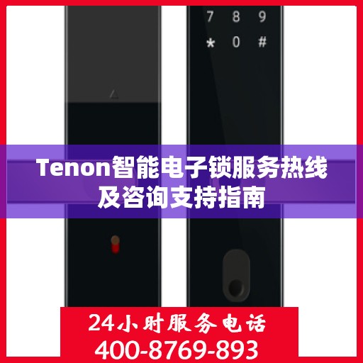 Tenon智能电子锁服务热线及咨询支持指南