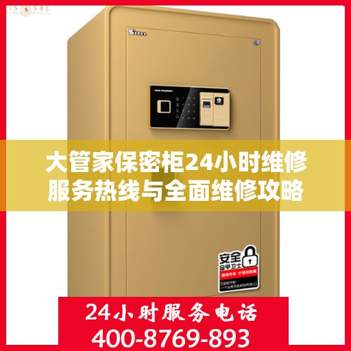 大管家保密柜24小时维修服务热线与全面维修攻略