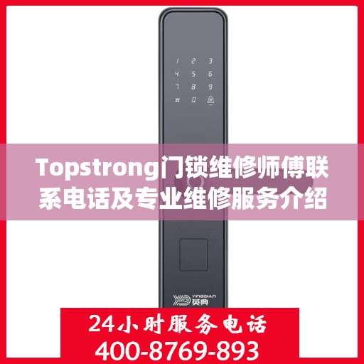 Topstrong门锁维修师傅联系电话及专业维修服务介绍